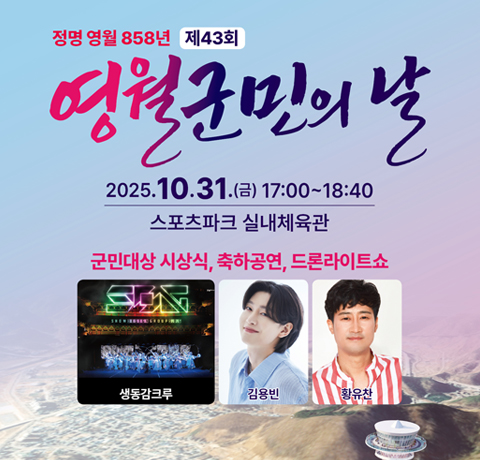 정명 영월 858년 제43회 영월군민의 날
2025.10.31.(금) 17:00~18:40
스포츠파크 실내체육관
군민대상 시상식, 축하공연, 드론라이트쇼
생동감크루, 김용빈, 황유찬