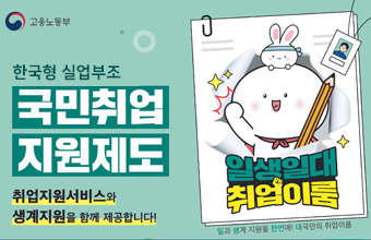 한국형 실업부조 국민취업 지원제도
취업지원서비스와 생계지원을 함께 제공합니다!
일생일대 취업이룸
일과 생계 지원을 한번에! 대국민의 취업이룸