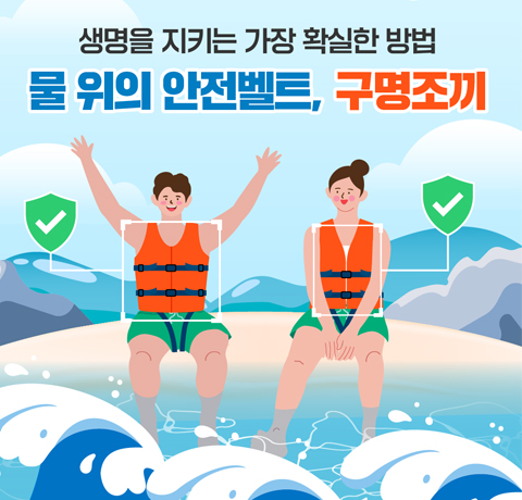 생명을 지키는 가장 확실한 방법
물 위의 안전벨트, 구명조끼