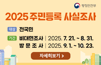 2025 주민등록 사실조사
대상 : 전국민
기간
비대면조사 : 2025.7.21.~8.31.
방문조사 : 2025.9.1.~10.23.
자세히보기
