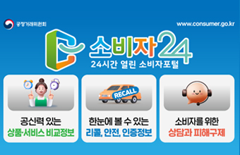 소비자 24
24시간 열린 소비자포털
공신력 있는 상품·서비스 비교정보
한눈에 볼 수 있는 리콜, 안전, 인증정보
소비자를 위한 상담과 피해구제